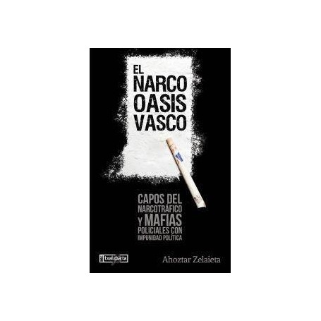 NARCO OASIS VASCO, EL - CAPOS DEL NARCOTRAFICO Y MAFIAS POLICIALES CON IMPUNIDAD POLITICA libro