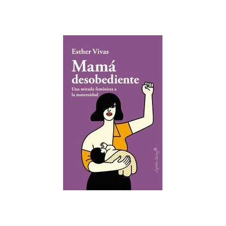 MAMA DESOBEDIENTE - UNA MIRADA FEMINISTA A LA MATERNIDAD libro