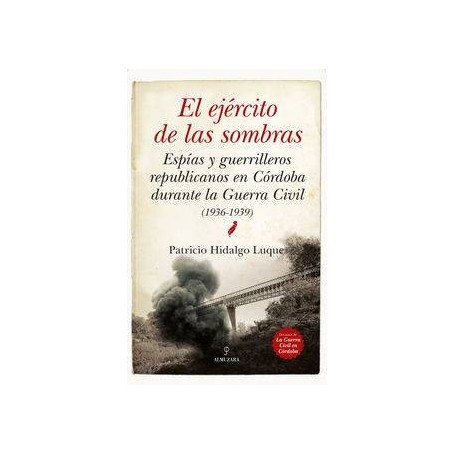 EJERCITO DE LAS SOMBRAS, EL - ESPIAS Y GUERRILLEROS REPUBLICANOS EN CORDOBA DURANTE LA GUERRA CIVIL (1936-1939) libro