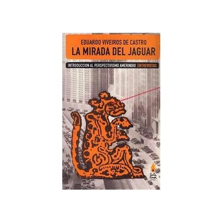 MIRADA DEL JAGUAR, LA - INTRODUCCION AL PERSPECTIVISMO AMERINDIO. ENTREVISTAS libro