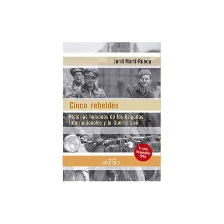 CINCO REBELDES - HISTORIAS HUMANAS DE LAS BRIGADAS INTERNACIONALES Y LA GUERRA CIVIL libro