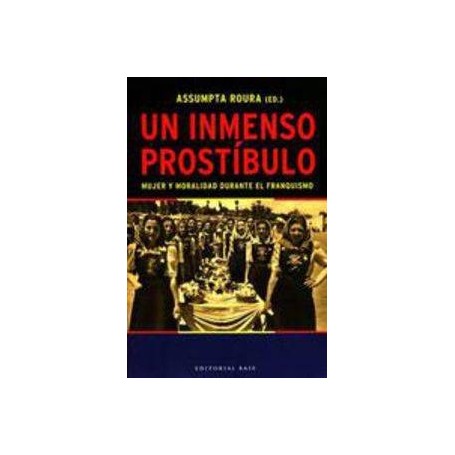 UN INMENSO PROSTIBULO - MUJER Y MORALIDAD DURANTE EL FRANQUISMO libro