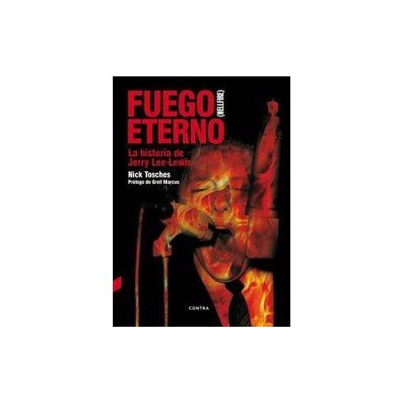 FUEGO ETERNO - LA HISTORIA DE JERRY LEE LEWIS libro