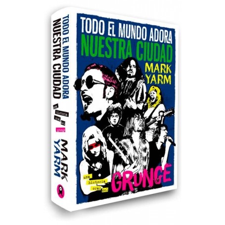 TODO EL MUNDO ADORA NUESTRA CIUDAD - UNA HISTORIA ORAL DEL GRUNGE