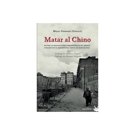 MATAR AL CHINO - ENTRE LA REVOLUCION URBANISTICA Y EL ASEDIO URBANO EN EL BARRIO DEL RAVAL DE BARCELONA