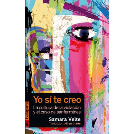 YO SI TE CREO - LA CULTURA DE LA VIOLACION Y EL CASO DE SANFERMINES libro