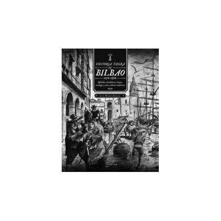 HISTORIA NEGRA DE BILBAO (1550-1810) - REBELDES, BANDOLEROS, BRUJAS, VERDUGOS Y OTROS VILLANOS MODERNOS libro