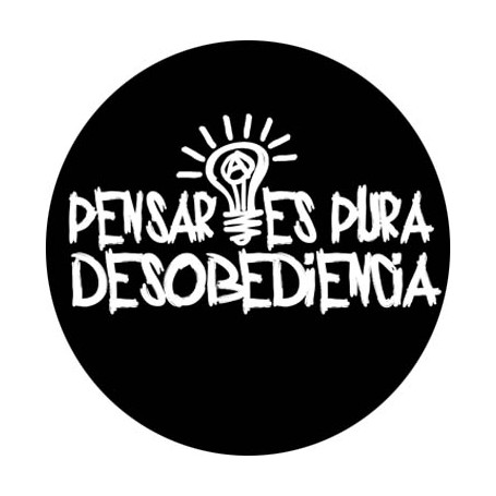 pensar es pura desobediencia chapa